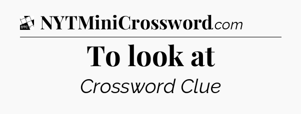 To look at - Daily Themed Classic Crossword