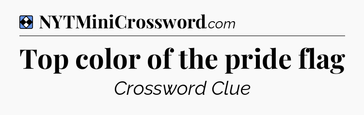 Solution: Top color of the pride flag - NYT Mini Crossword