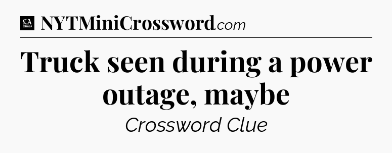 Truck seen during a power outage, maybe - LA Times Crossword