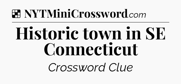 Solution: Historic town in SE Connecticut - NYT Crossword