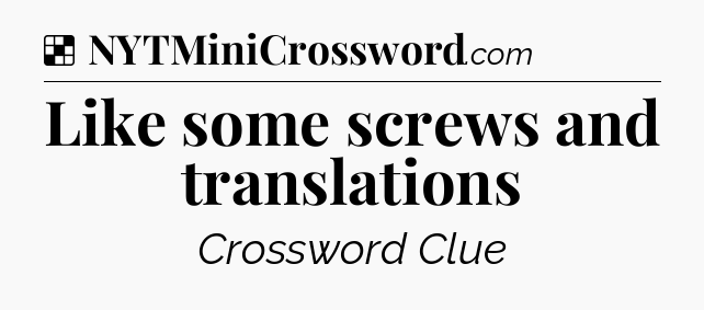 Solution: Like some screws and translations - NYT Crossword