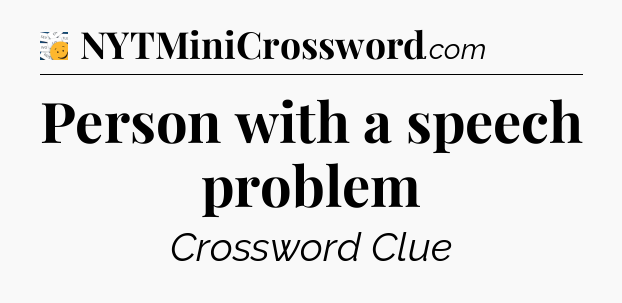 Person with a speech problem - 7 Little Words
