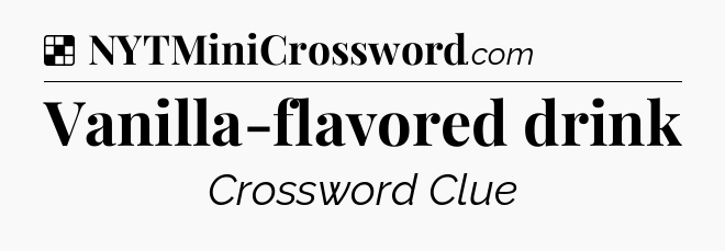 Solution: Vanilla-flavored drink - NYT Crossword