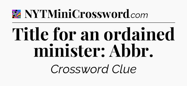 Title for an ordained minister: Abbr Crossword Clue