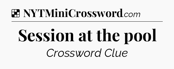 Solution: Session at the pool - NYT Crossword