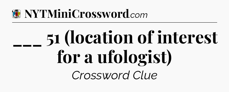 ___ 51 (location of interest for a ufologist) Crossword Clue
