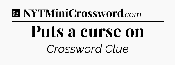 Puts a curse on - LA Times Crossword