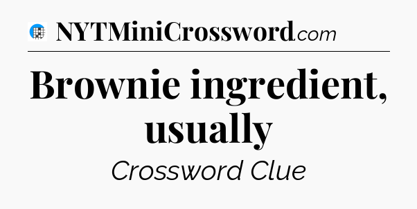 Brownie ingredient, usually Crossword Clue