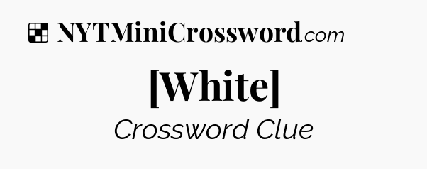 Solution: [White] - NYT Crossword