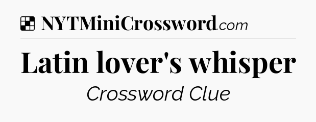 Solution: Latin lover's whisper - NYT Crossword