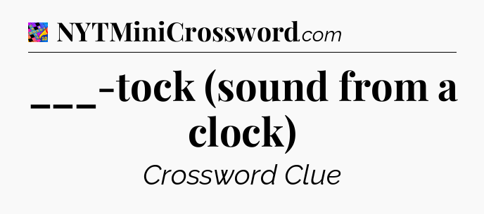 ___-tock (sound from a clock) Crossword Clue