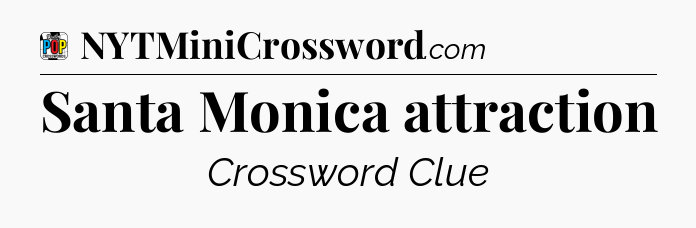 Santa Monica attraction Crossword Clue
