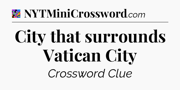 City that surrounds Vatican City Crossword Clue