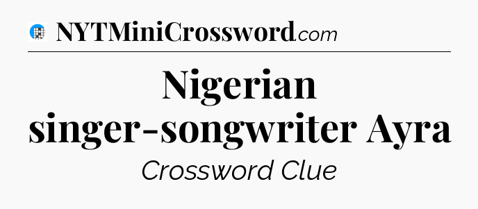 Nigerian singer-songwriter Ayra Crossword Clue