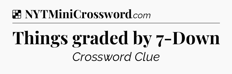 Solution: Things graded by 7-Down - NYT Crossword