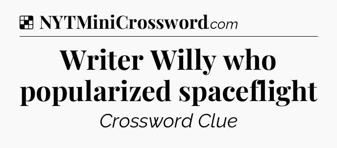 Solution: Writer Willy who popularized spaceflight - NYT Crossword