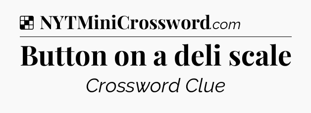 Solution: Button on a deli scale - NYT Crossword