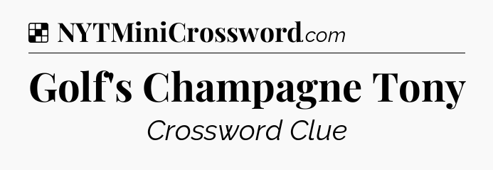Solution: Golf's Champagne Tony - NYT Crossword