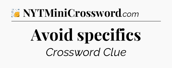 Avoid specifics - 7 Little Words