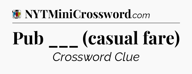 Pub ___ (casual fare) Crossword Clue