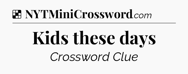 Kids these days NYT Crossword