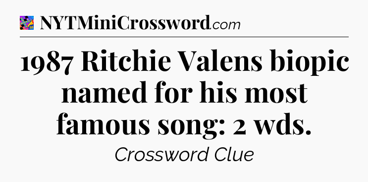 1987 Ritchie Valens biopic named for his most famous song: 2 wds Crossword Clue