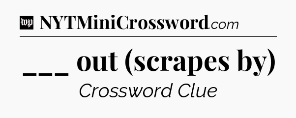 ___ out (scrapes by) Crossword Clue