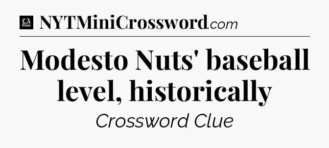 Modesto Nuts' baseball level, historically - LA Times Crossword