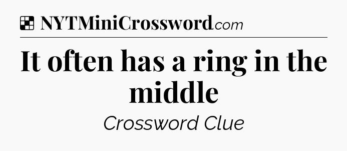 Solution: It often has a ring in the middle - NYT Crossword