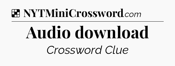 Solution: Audio download - NYT Crossword
