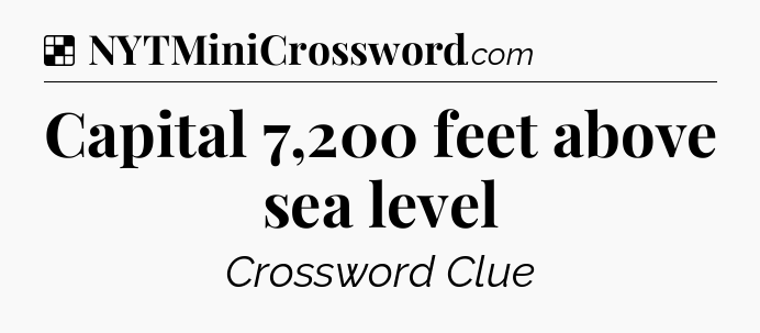Solution: Capital 7,200 feet above sea level - NYT Crossword