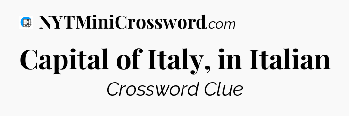 Capital of Italy, in Italian Crossword Clue