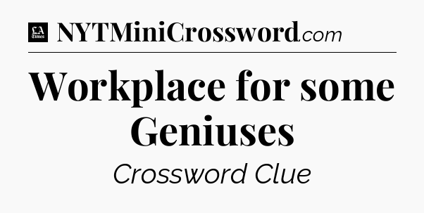 Workplace for some Geniuses - LA Times Crossword