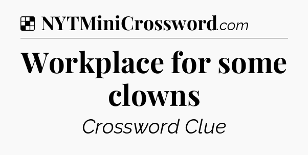 Solution: Workplace for some clowns - NYT Crossword