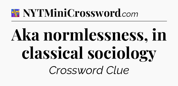 Aka normlessness, in classical sociology Codycross