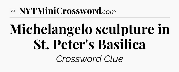 Michelangelo sculpture in St. Peter's Basilica - WSJ Crossword