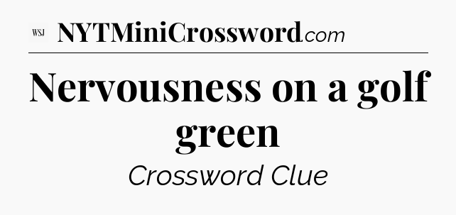 Nervousness on a golf green - WSJ Crossword