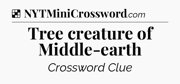 Solution: Tree creature of Middle-earth - NYT Crossword