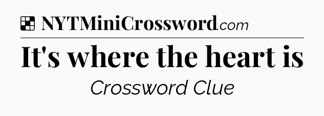 It's where the heart is NYT Crossword