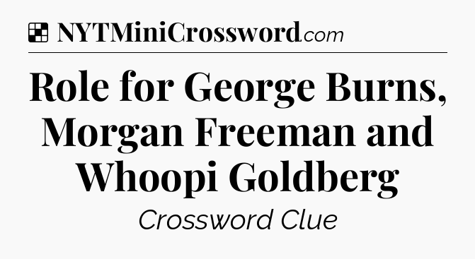 Solution: Role for George Burns, Morgan Freeman and Whoopi Goldberg - NYT Crossword