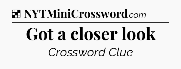 Solution: Got a closer look - NYT Crossword