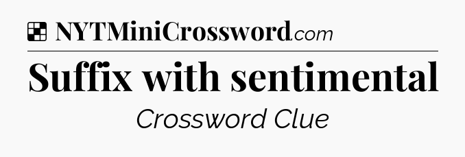 Solution: Suffix with sentimental - NYT Crossword