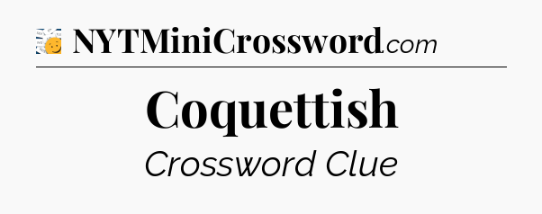 Coquettish - 7 Little Words