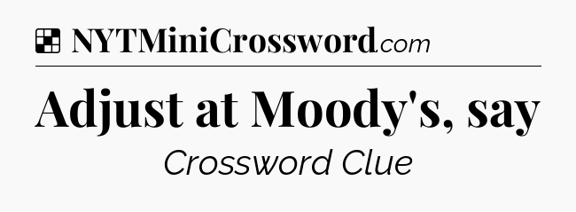 Solution: Adjust at Moody's, say - NYT Crossword