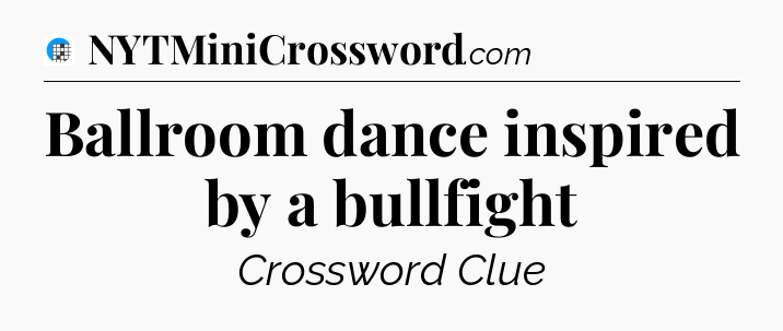 Ballroom dance inspired by a bullfight Crossword Clue