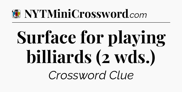 Surface for playing billiards (2 wds.) Crossword Clue
