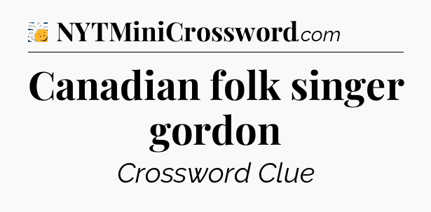Canadian folk singer gordon - 7 Little Words