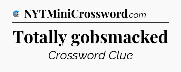 Totally gobsmacked Crossword Clue