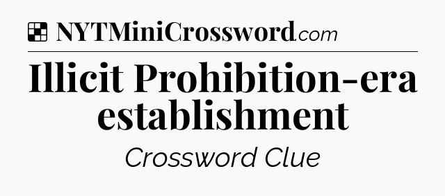Solution: Illicit Prohibition-era establishment - NYT Crossword