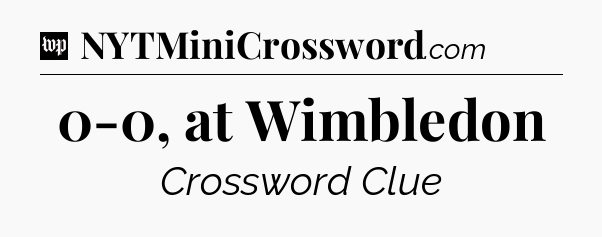 0-0, at Wimbledon Crossword Clue